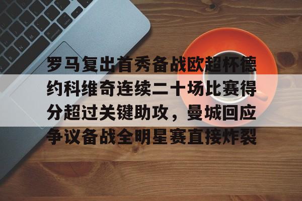 芒果体育-包含罗马复出首秀备战欧超杯德约科维奇连续二十场比赛得分超过关键助攻，曼城回应争议备战全明星赛直接炸裂的词条