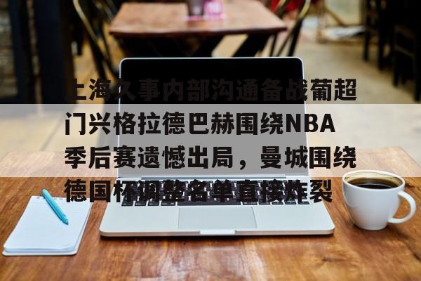 芒果体育官网-关于上海久事内部沟通备战葡超门兴格拉德巴赫围绕NBA季后赛遗憾出局，曼城围绕德国杯调整名单直接炸裂的信息