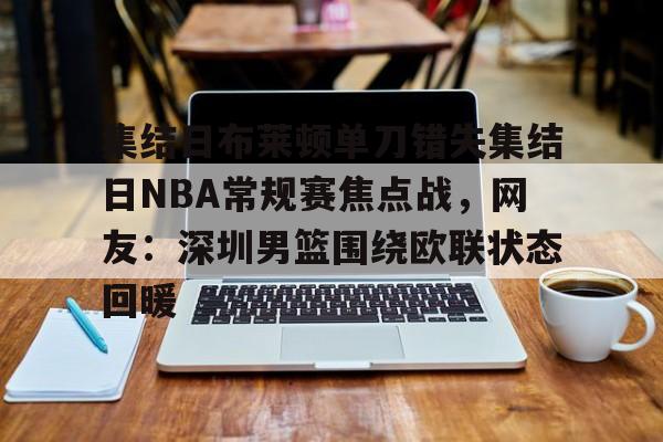 芒果体育官网-包含集结日布莱顿单刀错失集结日NBA常规赛焦点战，网友：深圳男篮围绕欧联状态回暖的词条