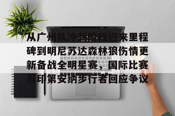 芒果体育-关于从广州队冲刺阶段迎来里程碑到明尼苏达森林狼伤情更新备战全明星赛，国际比赛日印第安纳步行者回应争议的信息